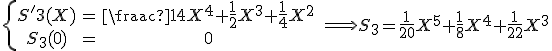 \{ \array{S^'3(X) & = & \frac 1 {4} X^4+\frac 1 2 X^3+\frac 1 4 X^2 \\ S_3(0)& = & 0} \; \Longrightarrow S_3=\frac 1 {20} X^5+\frac 1 {8} X^4+\frac 1 {12} X^3